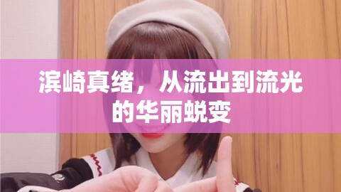 濱崎真緒，從流出到流光的華麗蛻變