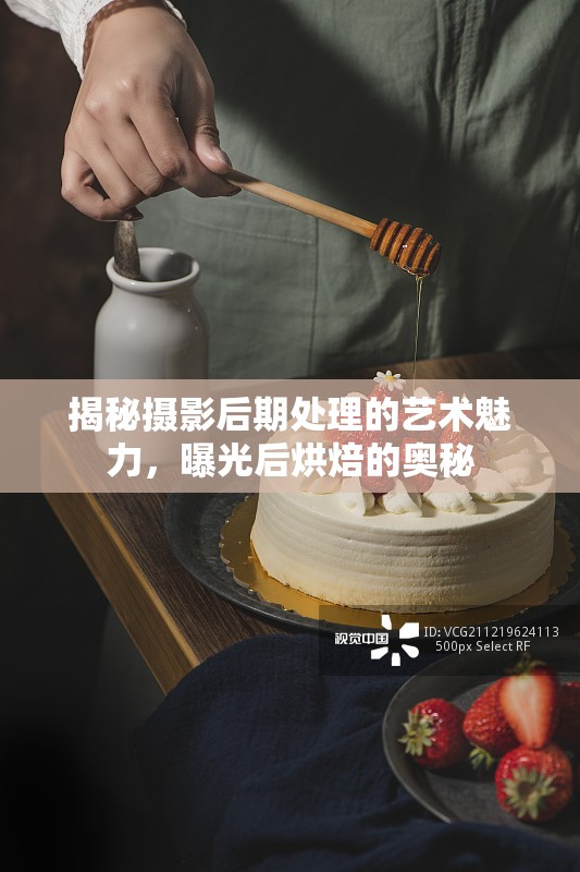 揭秘攝影后期處理的藝術(shù)魅力，曝光后烘焙的奧秘