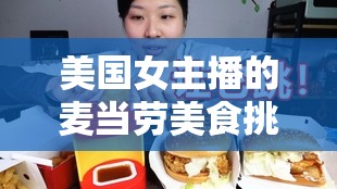 美國(guó)女主播的麥當(dāng)勞美食挑戰(zhàn)，真實(shí)吃播體驗(yàn)