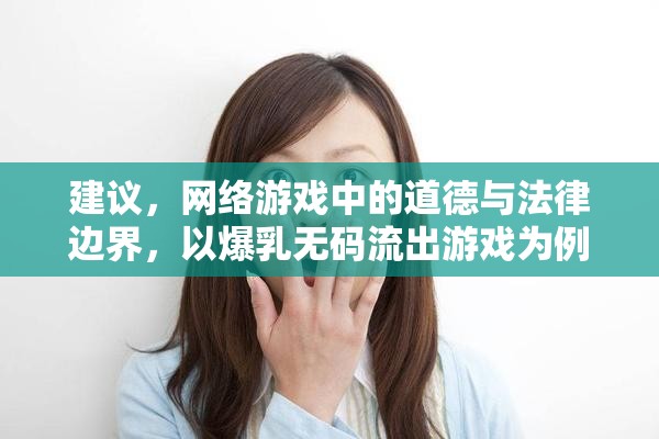 建議，網(wǎng)絡(luò)游戲中的道德與法律邊界，以爆乳無(wú)碼流出游戲?yàn)槔? title=