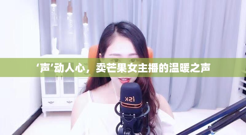 ‘聲’動人心，賣芒果女主播的溫暖之聲