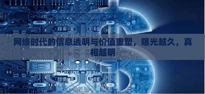網(wǎng)絡(luò)時代的信息透明與價值重塑，曝光越久，真相越明