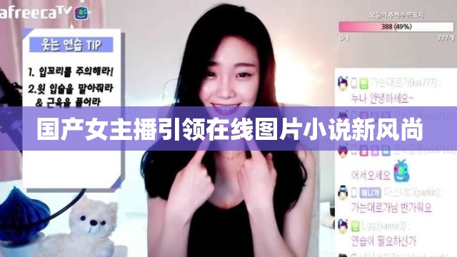 國產(chǎn)女主播引領在線圖片小說新風尚