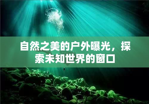 自然之美的戶外曝光，探索未知世界的窗口
