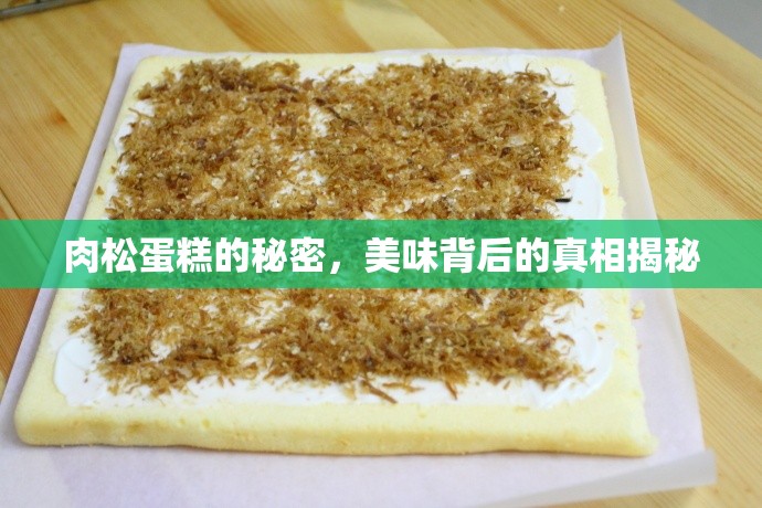 肉松蛋糕的秘密，美味背后的真相揭秘