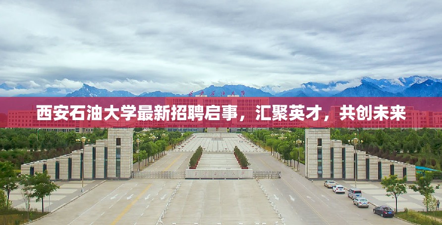 西安石油大學(xué)最新招聘啟事，匯聚英才，共創(chuàng)未來