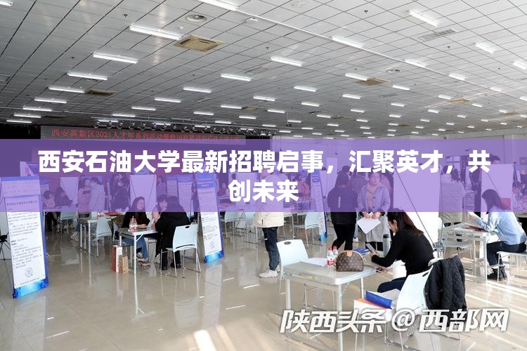 西安石油大學(xué)最新招聘啟事，匯聚英才，共創(chuàng)未來