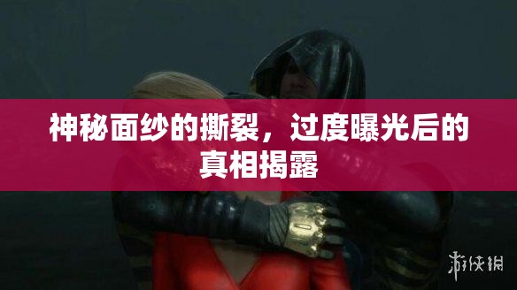 神秘面紗的撕裂，過度曝光后的真相揭露