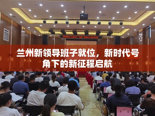蘭州新領(lǐng)導(dǎo)班子就位，新時(shí)代號(hào)角下的新征程啟航