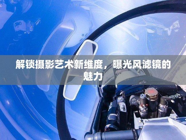 解鎖攝影藝術(shù)新維度，曝光風(fēng)濾鏡的魅力