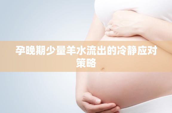 孕晚期少量羊水流出的冷靜應(yīng)對(duì)策略