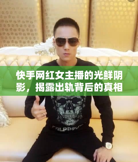 快手網(wǎng)紅女主播的光鮮陰影，揭露出軌背后的真相