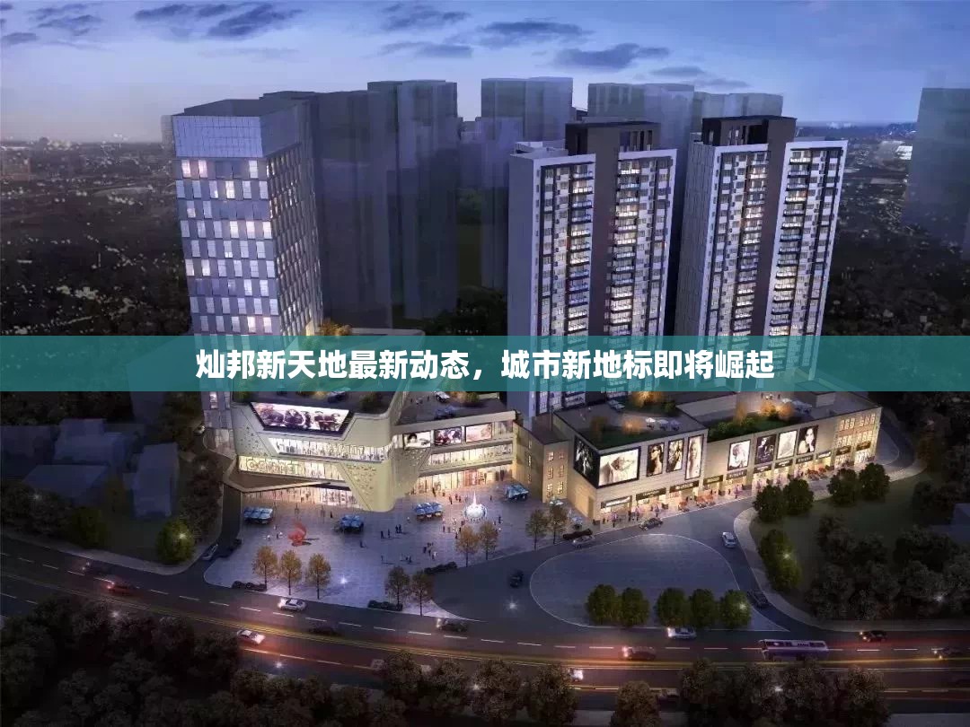 燦邦新天地最新動態(tài)，城市新地標即將崛起