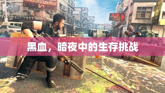 黑血，暗夜中的生存挑戰(zhàn)