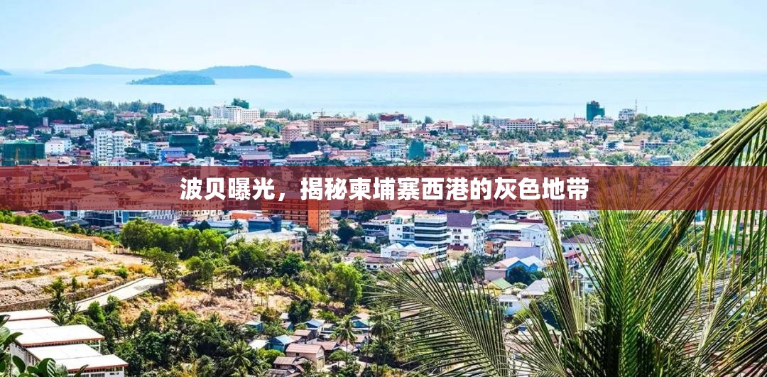 波貝曝光，揭秘柬埔寨西港的灰色地帶