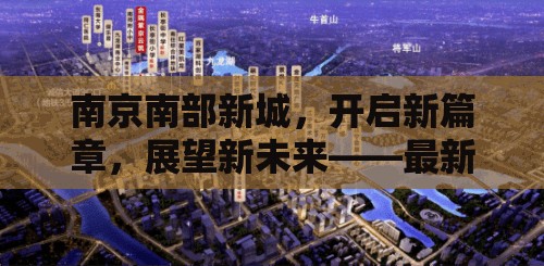 南京南部新城，開(kāi)啟新篇章，展望新未來(lái)——最新發(fā)展動(dòng)態(tài)與未來(lái)展望