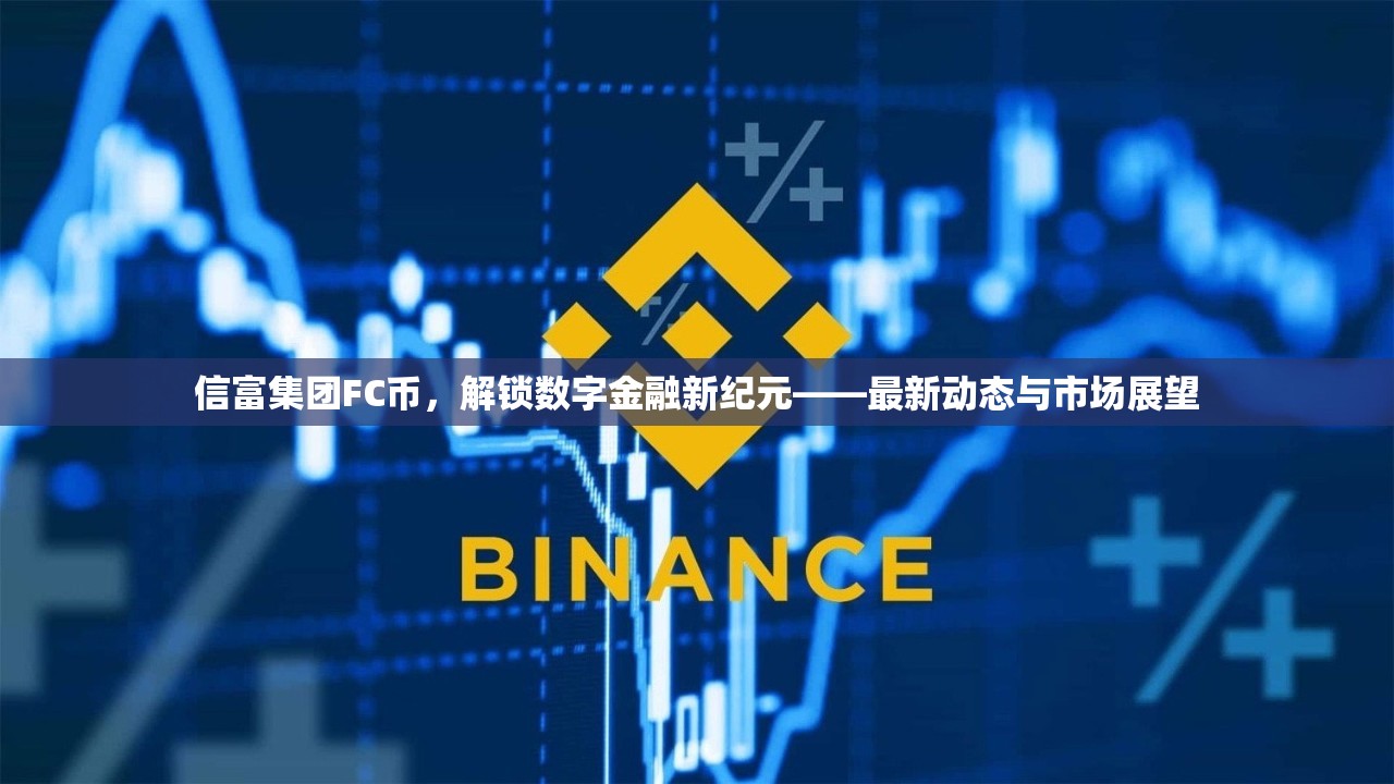 信富集團(tuán)FC幣，解鎖數(shù)字金融新紀(jì)元——最新動(dòng)態(tài)與市場(chǎng)展望