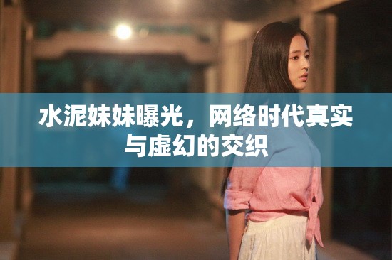 水泥妹妹曝光，網(wǎng)絡時代真實與虛幻的交織
