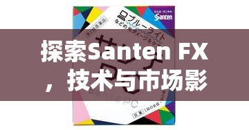 探索Santen FX，技術與市場影響力的深度剖析
