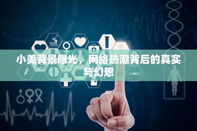 小美背景曝光，網(wǎng)絡(luò)熱潮背后的真實(shí)與幻想