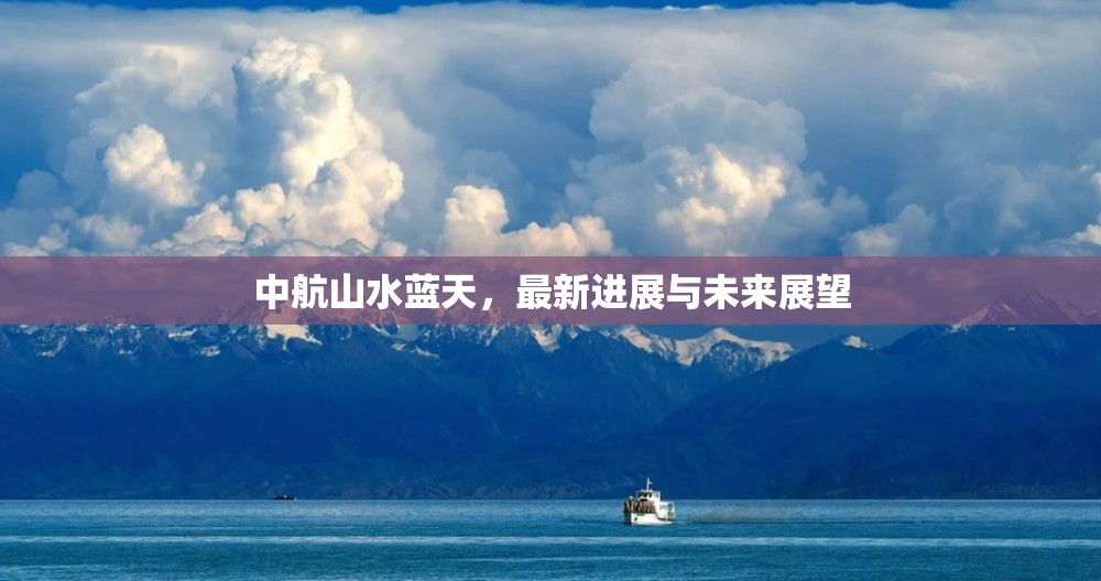 中航山水藍(lán)天，最新進(jìn)展與未來(lái)展望