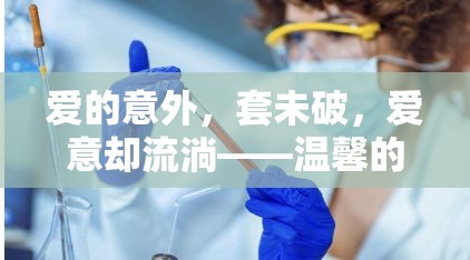 愛的意外，套未破，愛意卻流淌——溫馨的避孕失敗故事