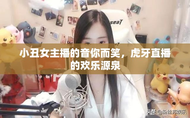 小丑女主播的音你而笑，虎牙直播的歡樂源泉