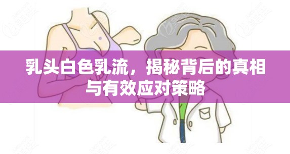 乳頭白色乳流，揭秘背后的真相與有效應對策略