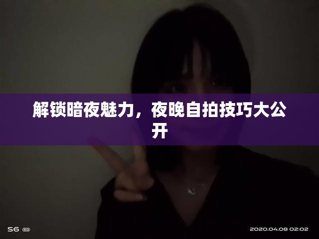 解鎖暗夜魅力，夜晚自拍技巧大公開(kāi)