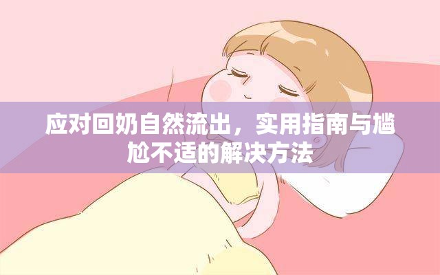 應(yīng)對(duì)回奶自然流出，實(shí)用指南與尷尬不適的解決方法