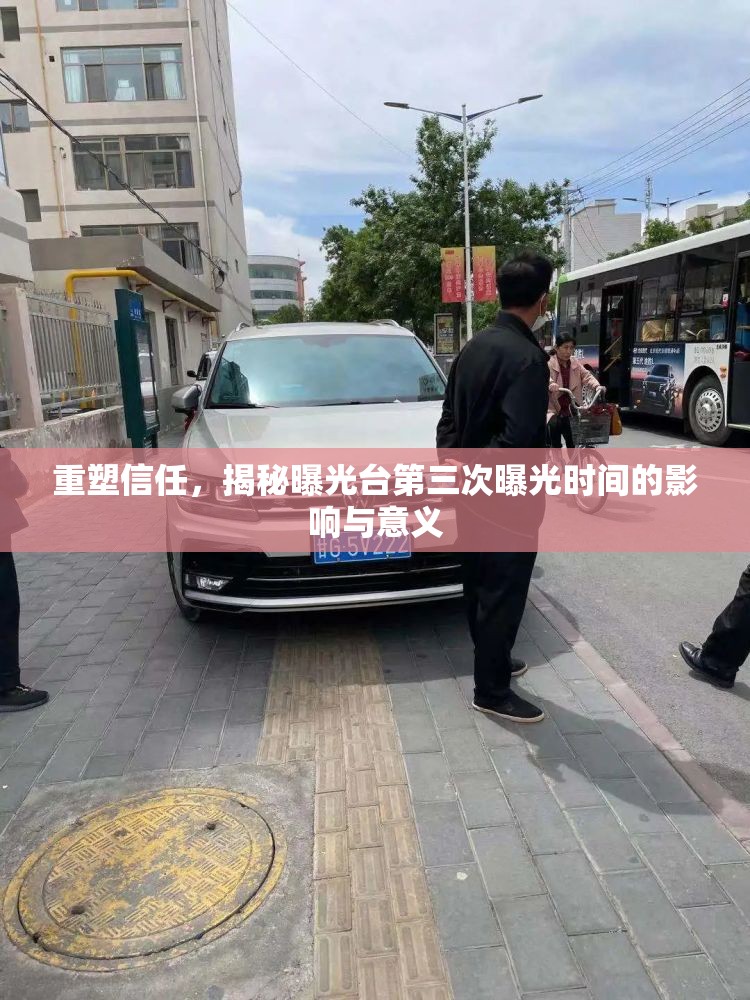 重塑信任，揭秘曝光臺(tái)第三次曝光時(shí)間的影響與意義