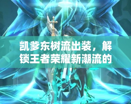 凱爹東樹流出裝，解鎖王者榮耀新潮流的時(shí)尚選擇