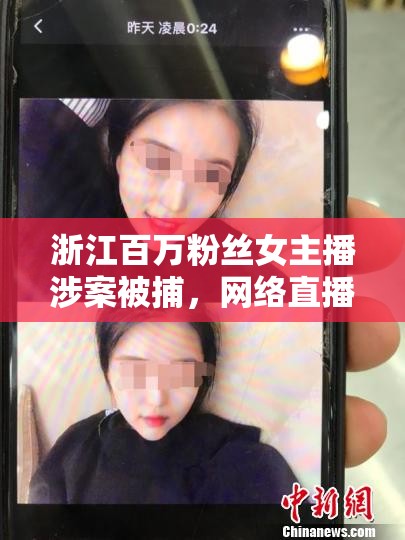 浙江百萬粉絲女主播涉案被捕，網(wǎng)絡(luò)直播行業(yè)監(jiān)管引關(guān)注