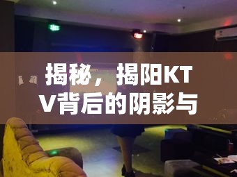 揭秘，揭陽KTV背后的陰影與挑戰(zhàn)