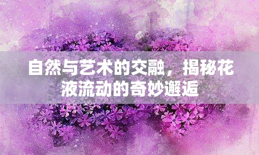 自然與藝術(shù)的交融，揭秘花液流動的奇妙邂逅