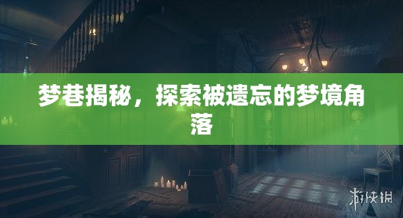 夢巷揭秘，探索被遺忘的夢境角落