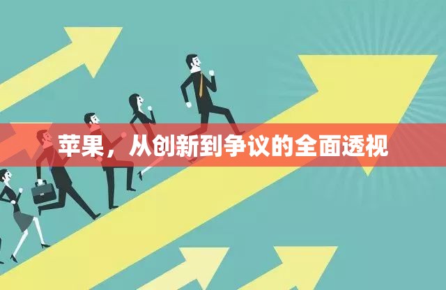 蘋果，從創(chuàng)新到爭(zhēng)議的全面透視