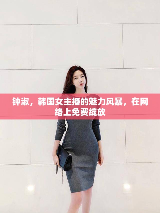 鐘淑，韓國女主播的魅力風暴，在網(wǎng)絡上免費綻放