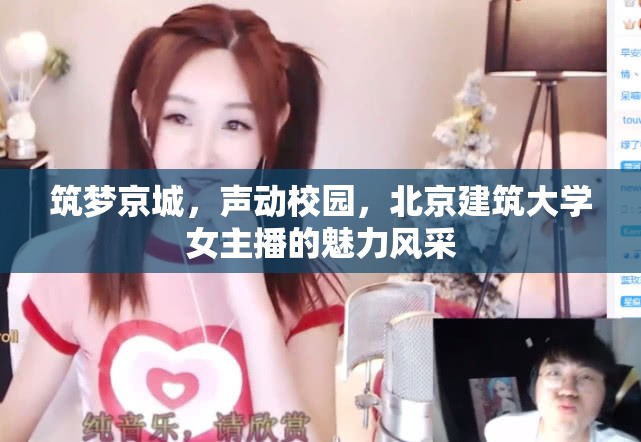 筑夢京城，聲動校園，北京建筑大學(xué)女主播的魅力風(fēng)采
