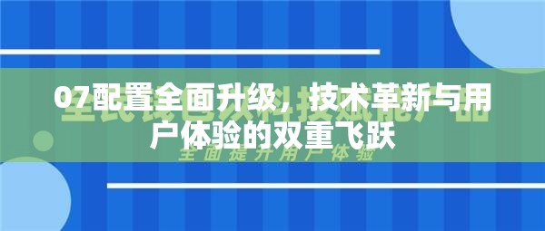 07配置全面升級(jí)，技術(shù)革新與用戶體驗(yàn)的雙重飛躍