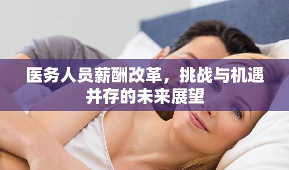 醫(yī)務人員薪酬改革，挑戰(zhàn)與機遇并存的未來展望
