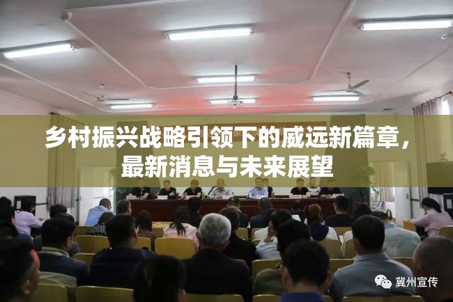 鄉(xiāng)村振興戰(zhàn)略引領(lǐng)下的威遠新篇章，最新消息與未來展望