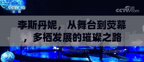 李斯丹妮，從舞臺到熒幕，多棲發(fā)展的璀璨之路