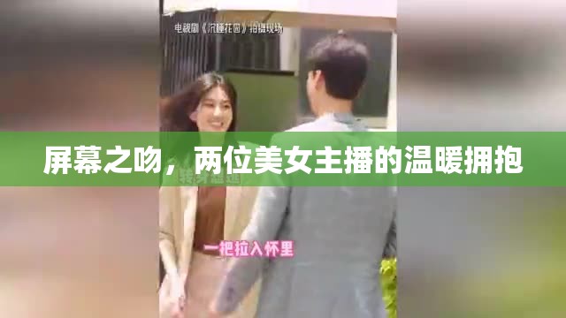 屏幕之吻，兩位美女主播的溫暖擁抱