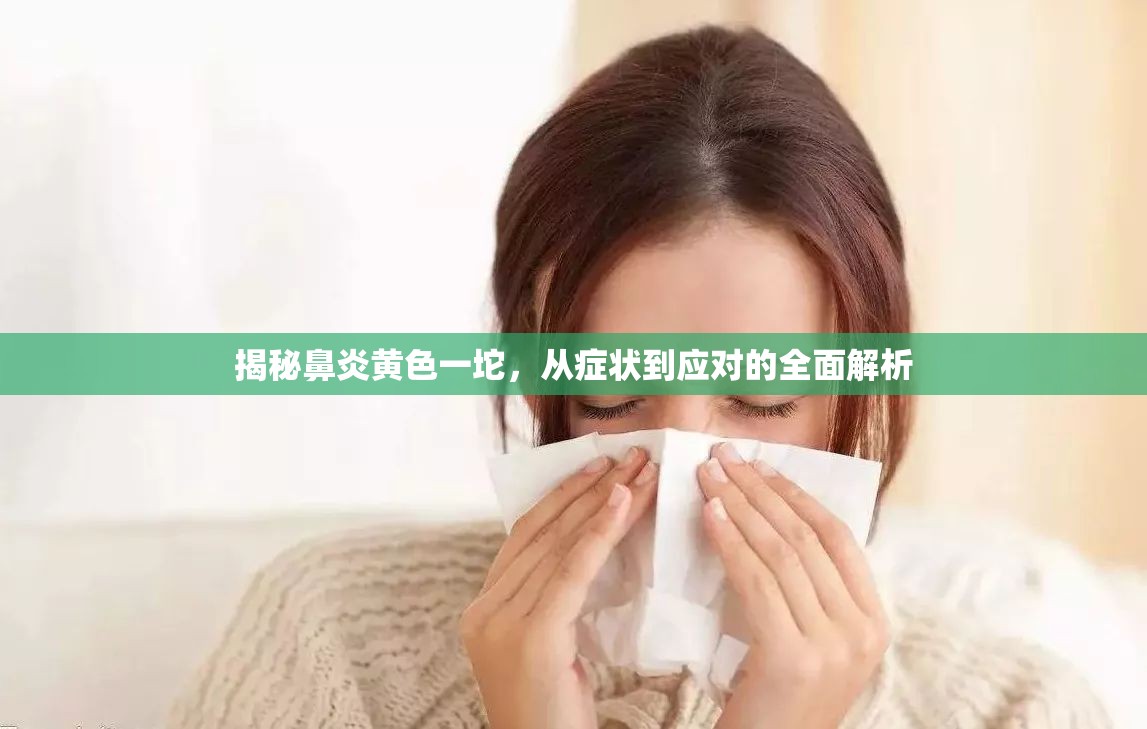 揭秘鼻炎黃色一坨，從癥狀到應對的全面解析