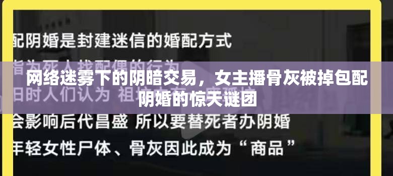 網(wǎng)絡(luò)迷霧下的陰暗交易，女主播骨灰被掉包配陰婚的驚天謎團(tuán)