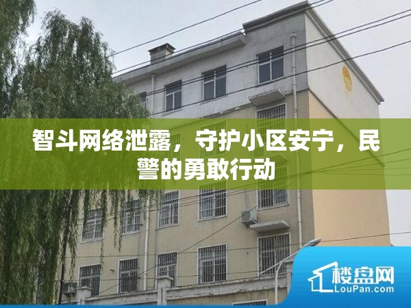 智斗網(wǎng)絡(luò)泄露，守護小區(qū)安寧，民警的勇敢行動