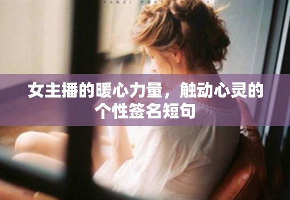 女主播的暖心力量，觸動(dòng)心靈的個(gè)性簽名短句