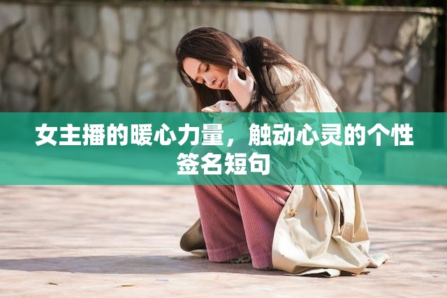 女主播的暖心力量，觸動(dòng)心靈的個(gè)性簽名短句