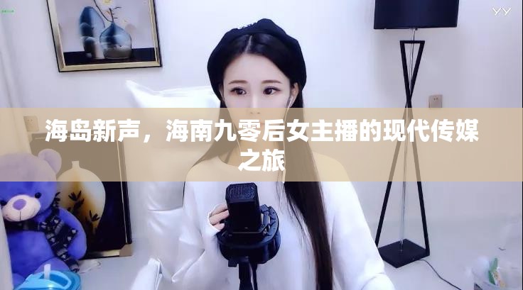 海島新聲，海南九零后女主播的現(xiàn)代傳媒之旅